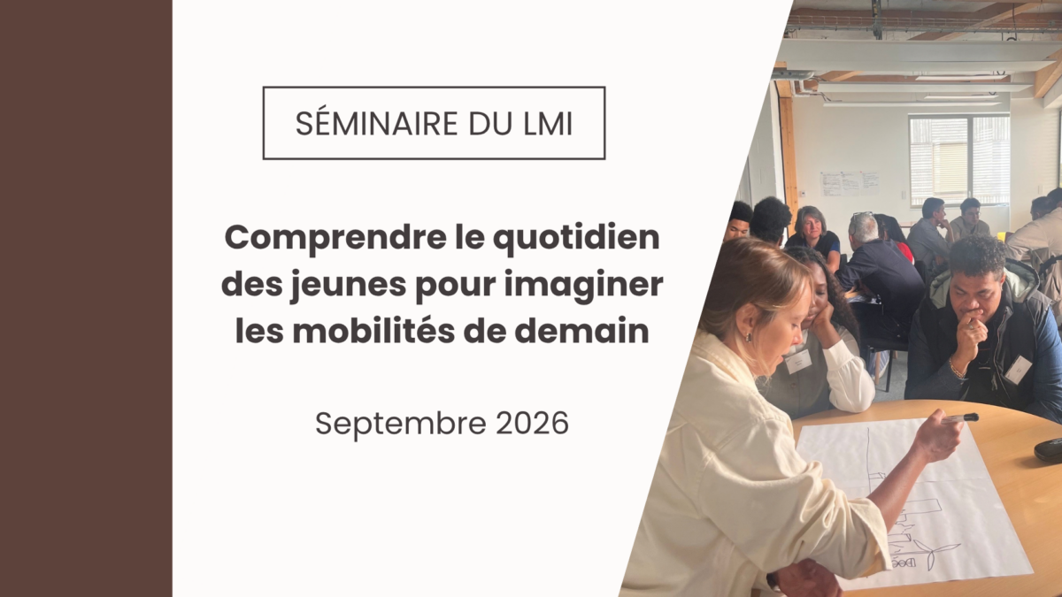 Séminaire du LMI : comprendre le quotidien des jeunes pour imaginer les mobilités de demain Séminaire du LMI : comprendre le quotidien des jeunes pour imaginer les mobilités de demain