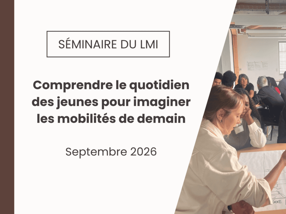 Séminaire du LMI : comprendre le quotidien des jeunes pour imaginer les mobilités de demain Séminaire du LMI : comprendre le quotidien des jeunes pour imaginer les mobilités de demain